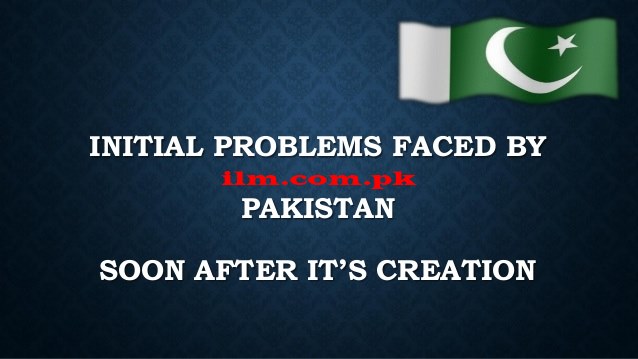 Initial Problems Of Pakistan After Independence